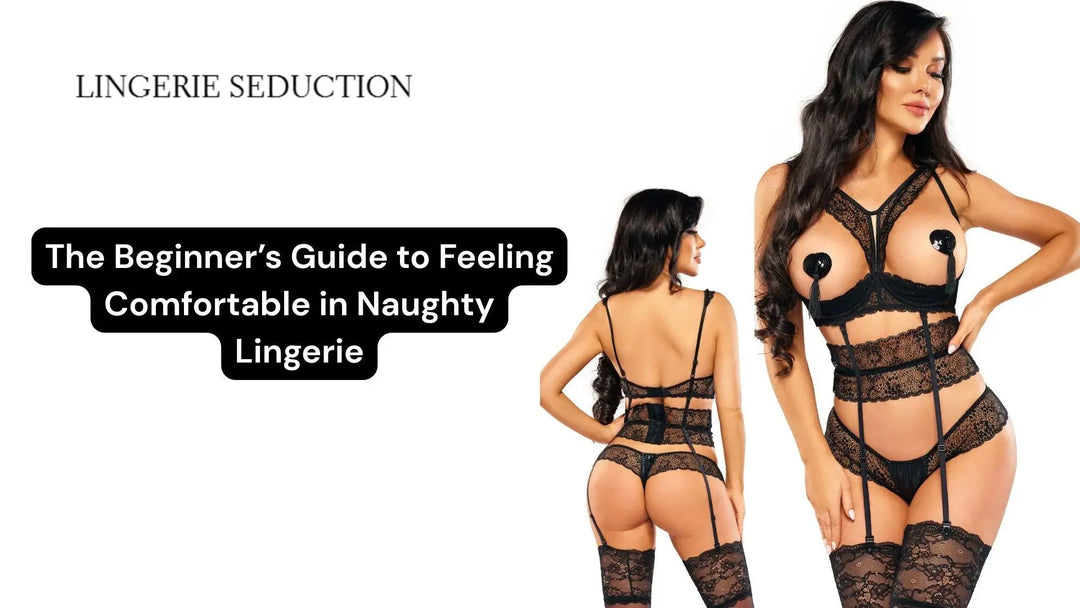 The Beginner’s Guide to Feeling Comfortable in Naughty Lingerie